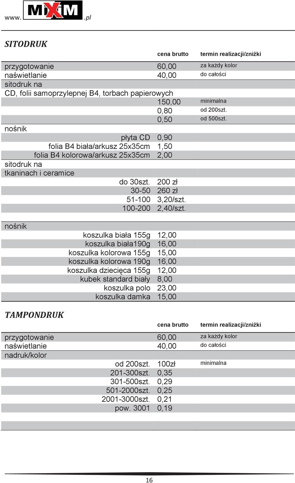 nośnik koszulka biała 155g 12,00 koszulka biała190g 16,00 koszulka kolorowa 155g 15,00 koszulka kolorowa 190g 16,00 koszulka dziecięca 155g 12,00 kubek standard biały 8,00 koszulka polo 23,00