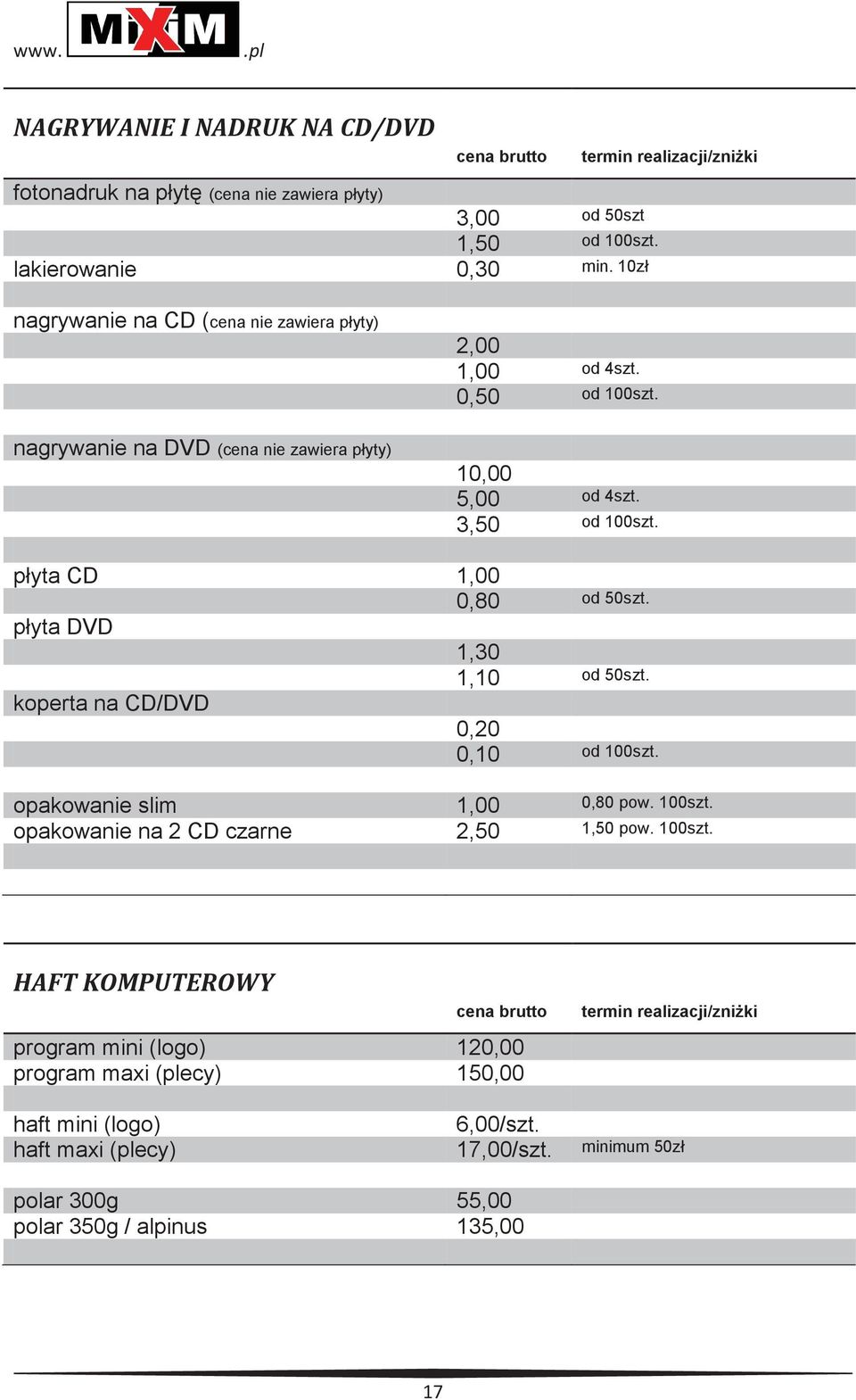 płyta CD 1,00 0,80 od 50szt. płyta DVD 1,30 1,10 od 50szt. koperta na CD/DVD 0,20 0,10 od 100szt. opakowanie slim 1,00 0,80 pow. 100szt. opakowanie na 2 CD czarne 2,50 1,50 pow.