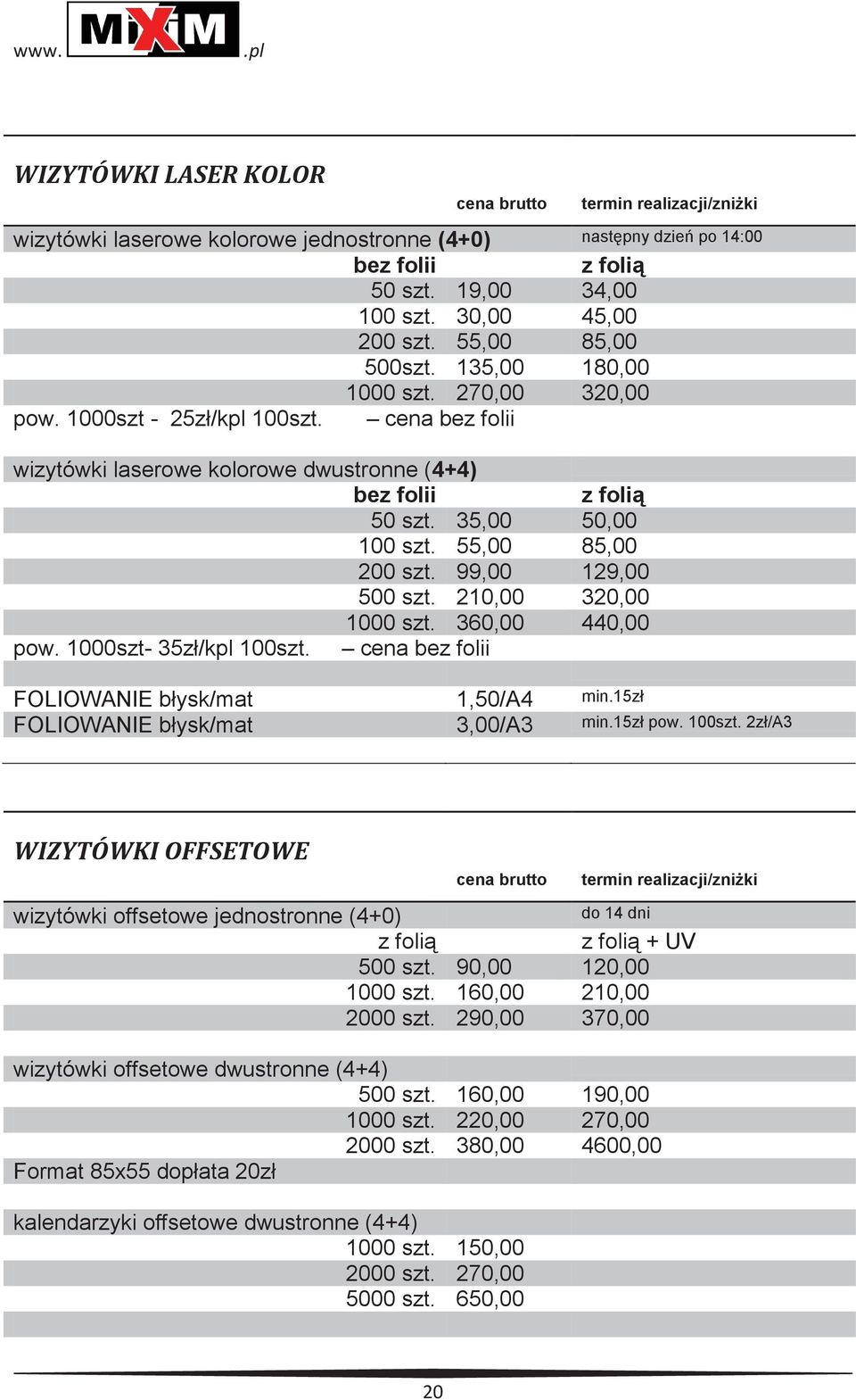 99,00 129,00 500 szt. 210,00 320,00 1000 szt. 360,00 440,00 pow. 1000szt- 35zł/kpl 100szt. cena bez folii FOLIOWANIE błysk/mat 1,50/A4 min.15zł FOLIOWANIE błysk/mat 3,00/A3 min.15zł pow. 100szt. 2zł/A3 WIZYTÓWKI OFFSETOWE wizytówki offsetowe jednostronne (4+0) do 14 dni z folią z folią + UV 500 szt.