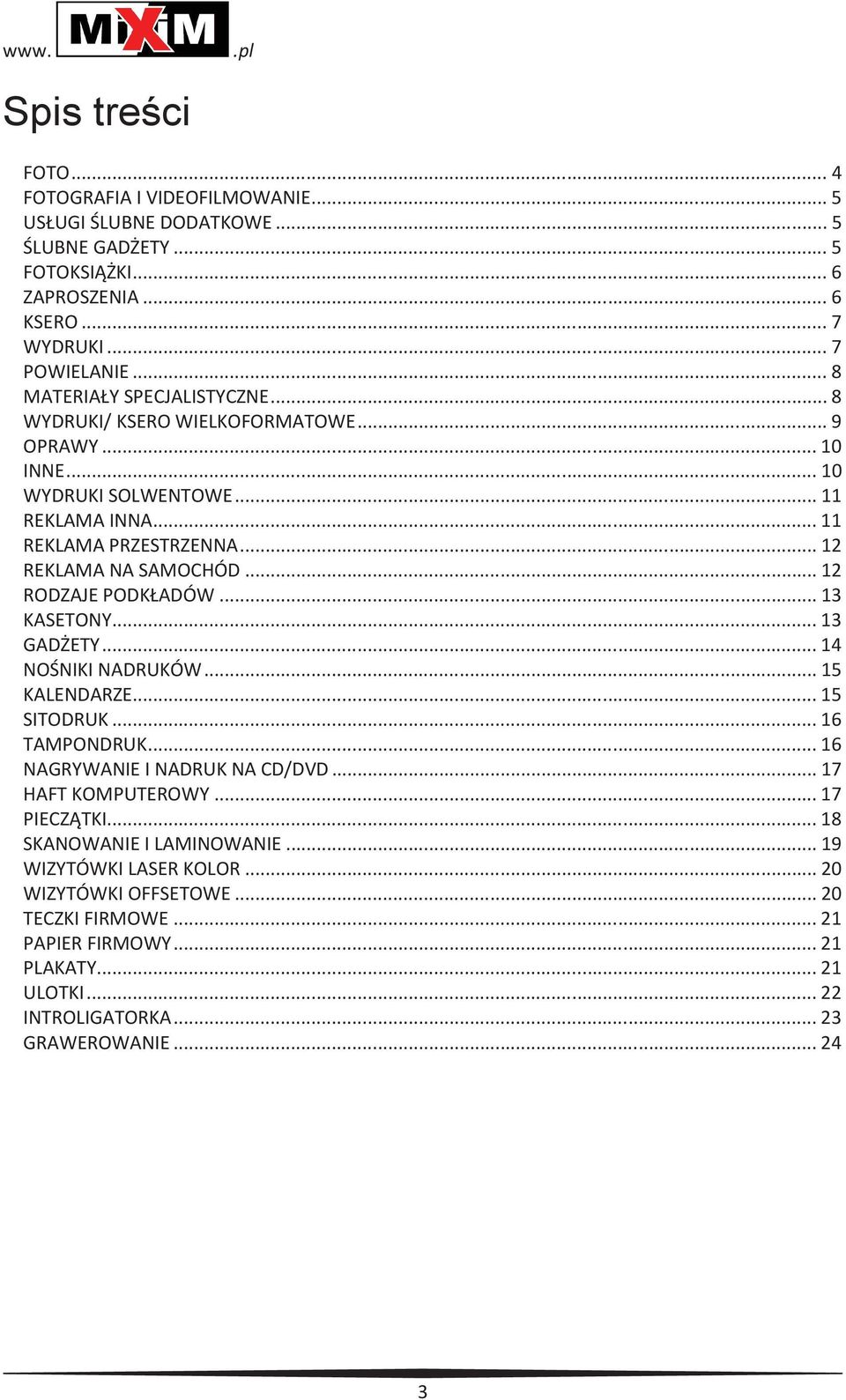 .. 12 RODZAJE PODKŁADÓW... 13 KASETONY... 13 GADŻETY... 14 NOŚNIKI NADRUKÓW... 15 KALENDARZE... 15 SITODRUK... 16 TAMPONDRUK... 16 NAGRYWANIE I NADRUK NA CD/DVD... 17 HAFT KOMPUTEROWY.