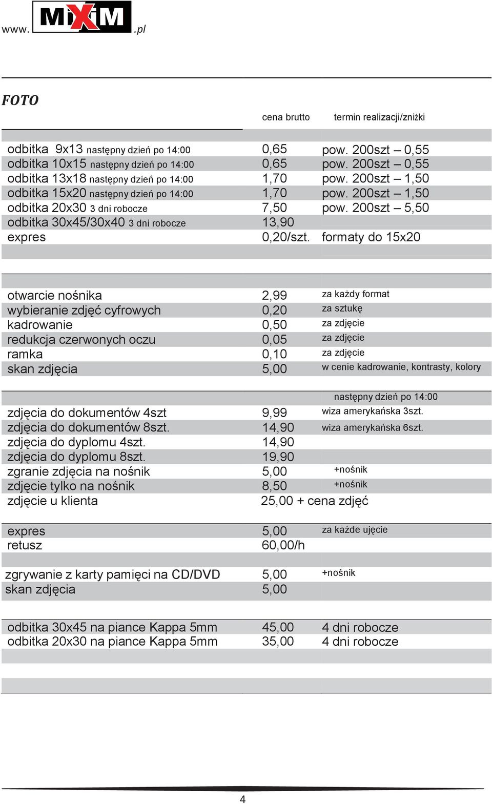 formaty do 15x20 otwarcie nośnika 2,99 za każdy format wybieranie zdjęć cyfrowych 0,20 za sztukę kadrowanie 0,50 za zdjęcie redukcja czerwonych oczu 0,05 za zdjęcie ramka 0,10 za zdjęcie skan zdjęcia