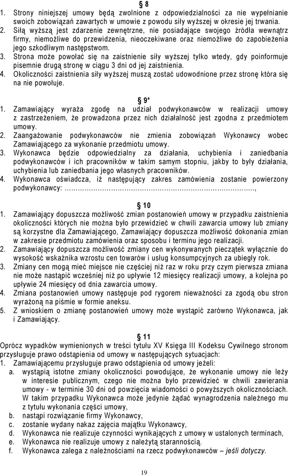 Strona może powołać się na zaistnienie siły wyższej tylko wtedy, gdy poinformuje pisemnie drugą stronę w ciągu 3 dni od jej zaistnienia. 4.