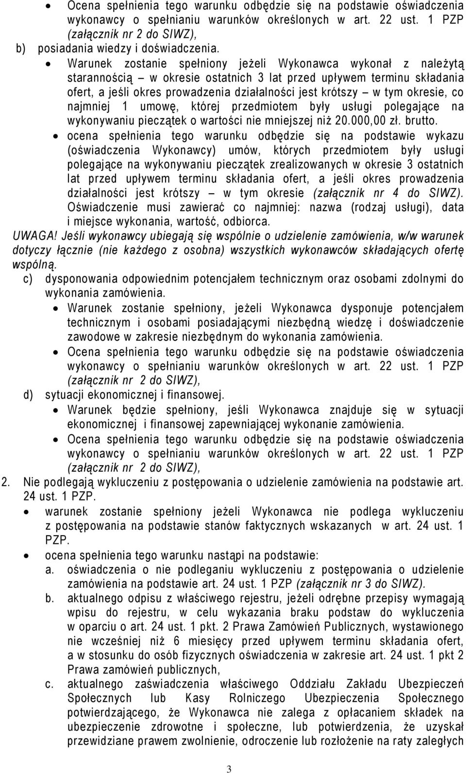 okresie, co najmniej 1 umowę, której przedmiotem były usługi polegające na wykonywaniu pieczątek o wartości nie mniejszej niż 20.000,00 zł. brutto.