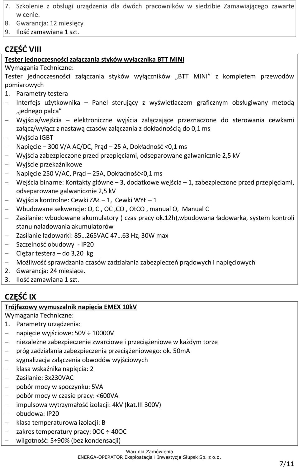 Parametry testera Interfejs użytkownika Panel sterujący z wyświetlaczem graficznym obsługiwany metodą jednego palca Wyjścia/wejścia elektroniczne wyjścia załączające przeznaczone do sterowania