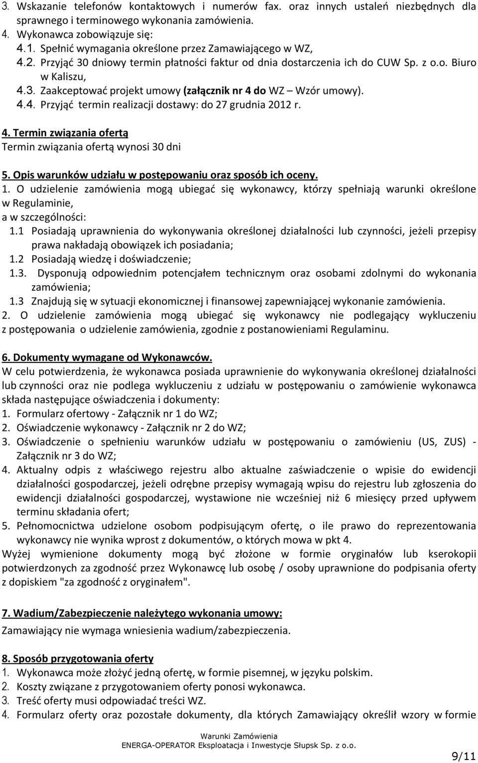 4.4. Przyjąć termin realizacji dostawy: do 27 grudnia 2012 r. 4. Termin związania ofertą Termin związania ofertą wynosi 30 dni 5. Opis warunków udziału w postępowaniu oraz sposób ich oceny. 1.