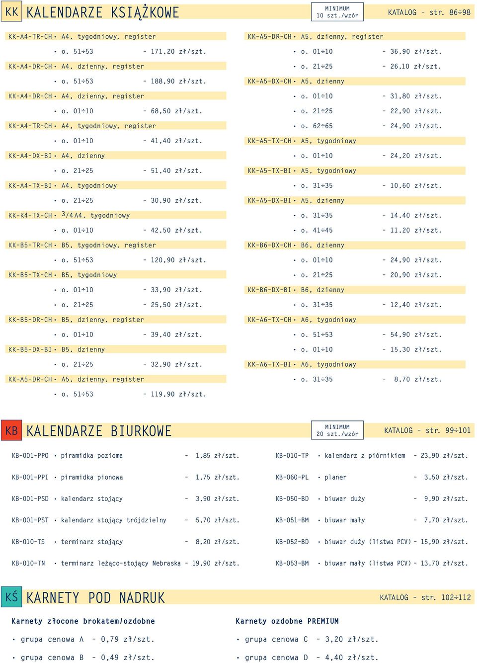 KK A4 TR CH A4, tygodniowy, register o. 62 65 24,90 zł/szt. 41,40 zł/szt. KK A5 TX CH A5, tygodniowy KK A4 DX BI A4, dzienny 24,20 zł/szt. 51,40 zł/szt.