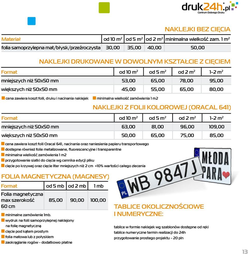 65,00 78,00 95,00 większych niż 50x50 mm 45,00 55,00 65,00 80,00 cena zawiera koszt folii, druku i nacinania naklejek minimalna wielkość zamówienia 1 m2 NAKLEJKI Z FOLII KOLOROWEJ (ORACAL 641) Format