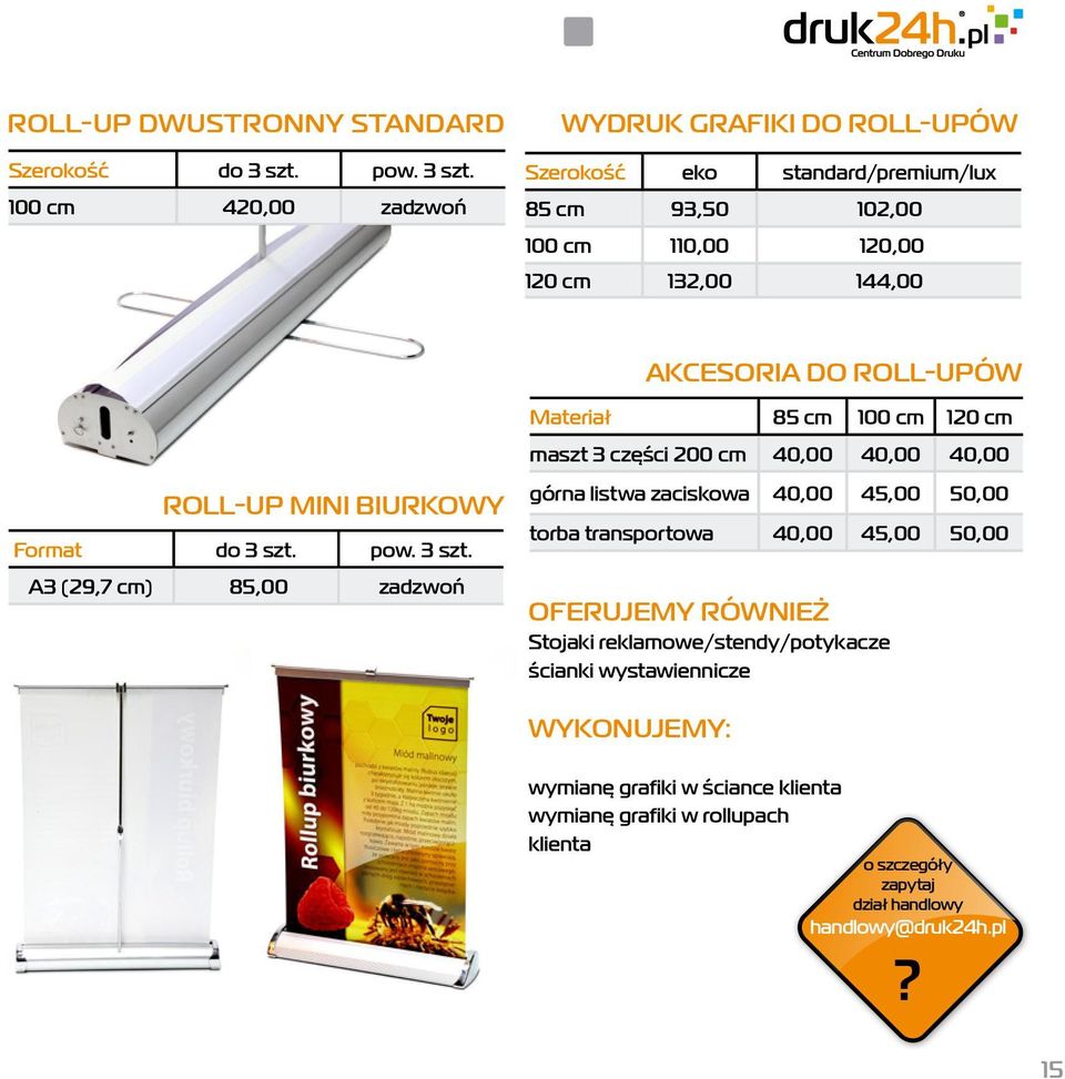 100 cm 420,00 zadzwoń WYDRUK GRAFIKI DO ROLL-UPÓW Szerokość eko standard/premium/lux 85 cm 93,50 102,00 100 cm 110,00 120,00 120 cm 132,00 144,00 AKCESORIA DO