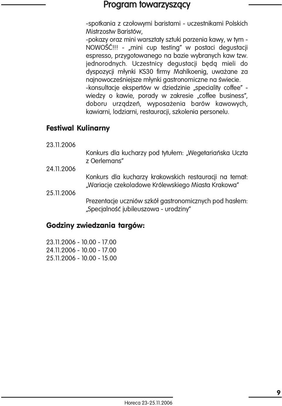 Uczestnicy degustacji b dà mieli do dyspozycji m ynki KS30 firmy Mahlkoenig, uwa ane za najnowoczeêniejsze m ynki gastronomiczne na Êwiecie.