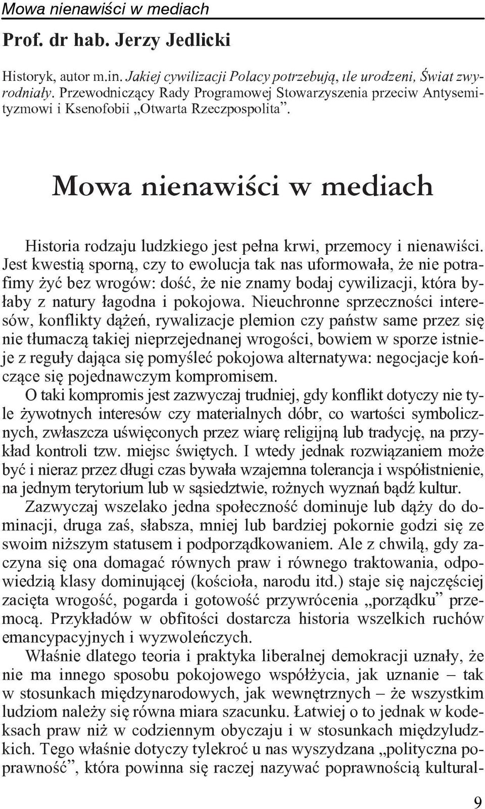 Jest kwesti¹ sporn¹, czy to ewolucja tak nas uformowa³a, e nie potrafimy yæ bez wrogów: doœæ, e nie znamy bodaj cywilizacji, która by- ³aby z natury ³agodna i pokojowa.