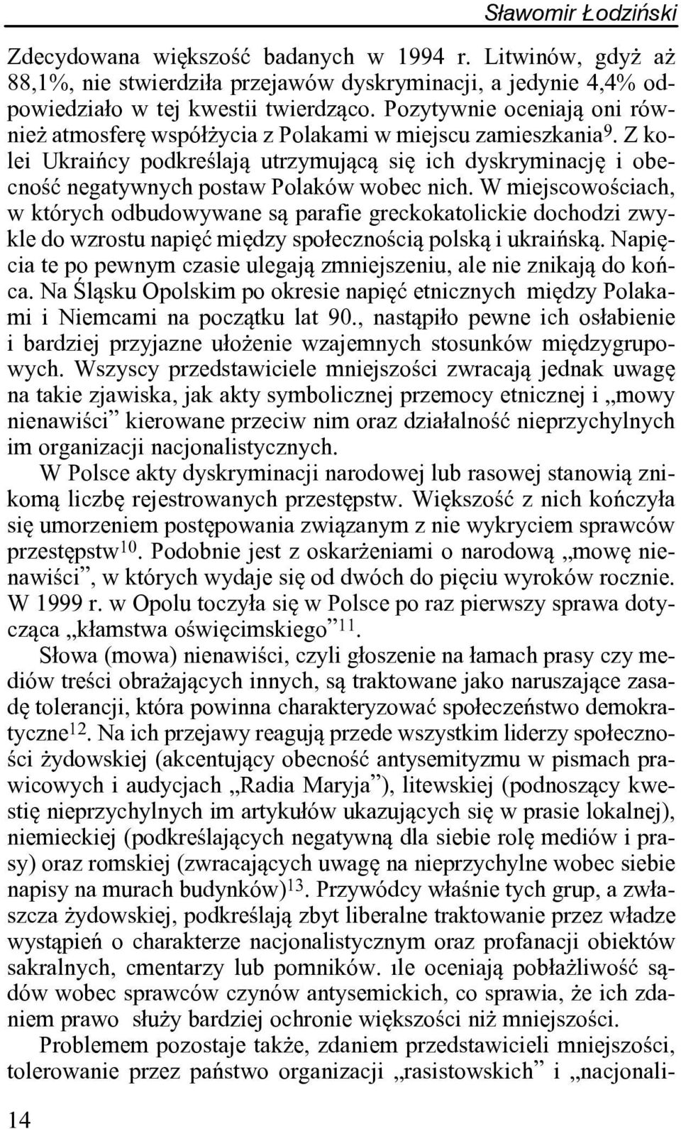 Z kolei Ukraiñcy podkreœlaj¹ utrzymuj¹c¹ siê ich dyskryminacjê i obecnoœæ negatywnych postaw Polaków wobec nich.