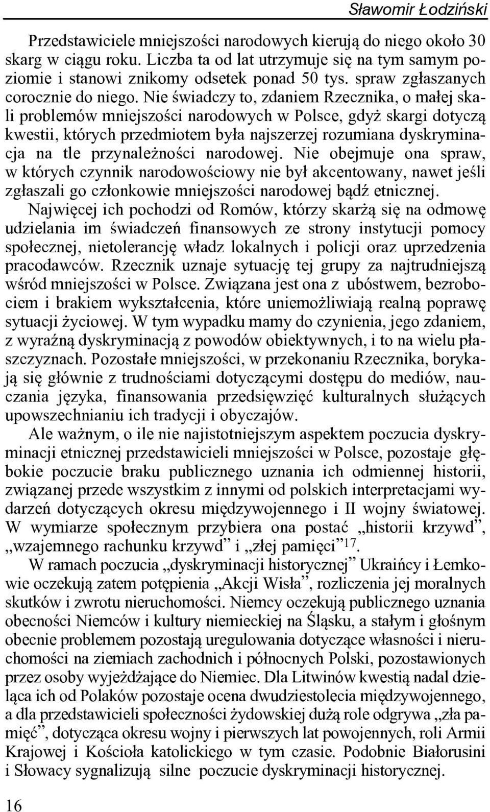 Nie œwiadczy to, zdaniem Rzecznika, o ma³ej skali problemów mniejszoœci narodowych w Polsce, gdy skargi dotycz¹ kwestii, których przedmiotem by³a najszerzej rozumiana dyskryminacja na tle przynale