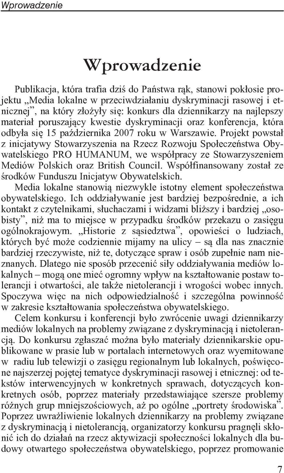 Projekt powsta³ z inicjatywy Stowarzyszenia na Rzecz Rozwoju Spo³eczeñstwa Obywatelskiego PRO HUMANUM, we wspó³pracy ze Stowarzyszeniem Mediów Polskich oraz British Council.