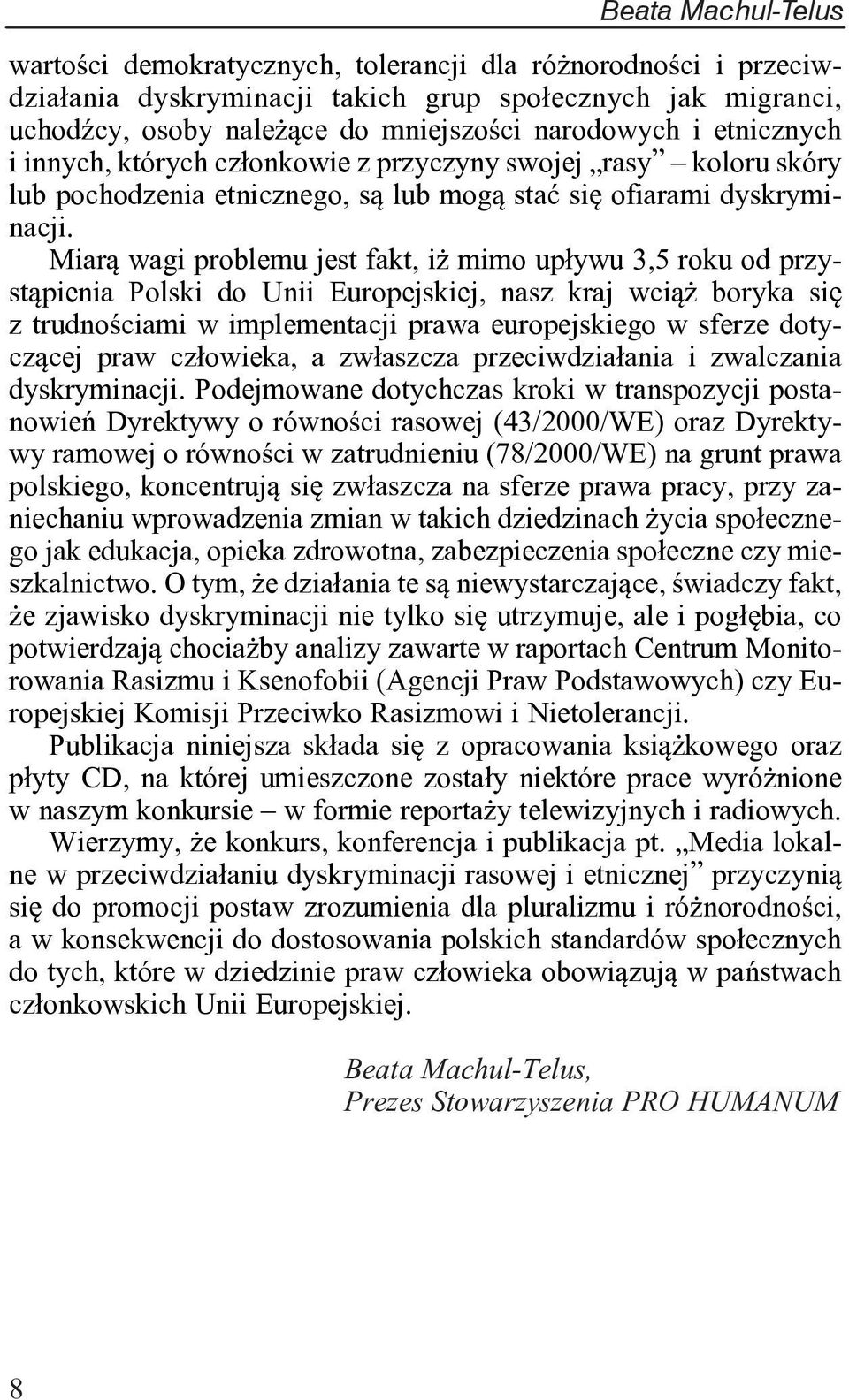 Miar¹ wagi problemu jest fakt, i mimo up³ywu 3,5 roku od przyst¹pienia Polski do Unii Europejskiej, nasz kraj wci¹ boryka siê z trudnoœciami w implementacji prawa europejskiego w sferze dotycz¹cej