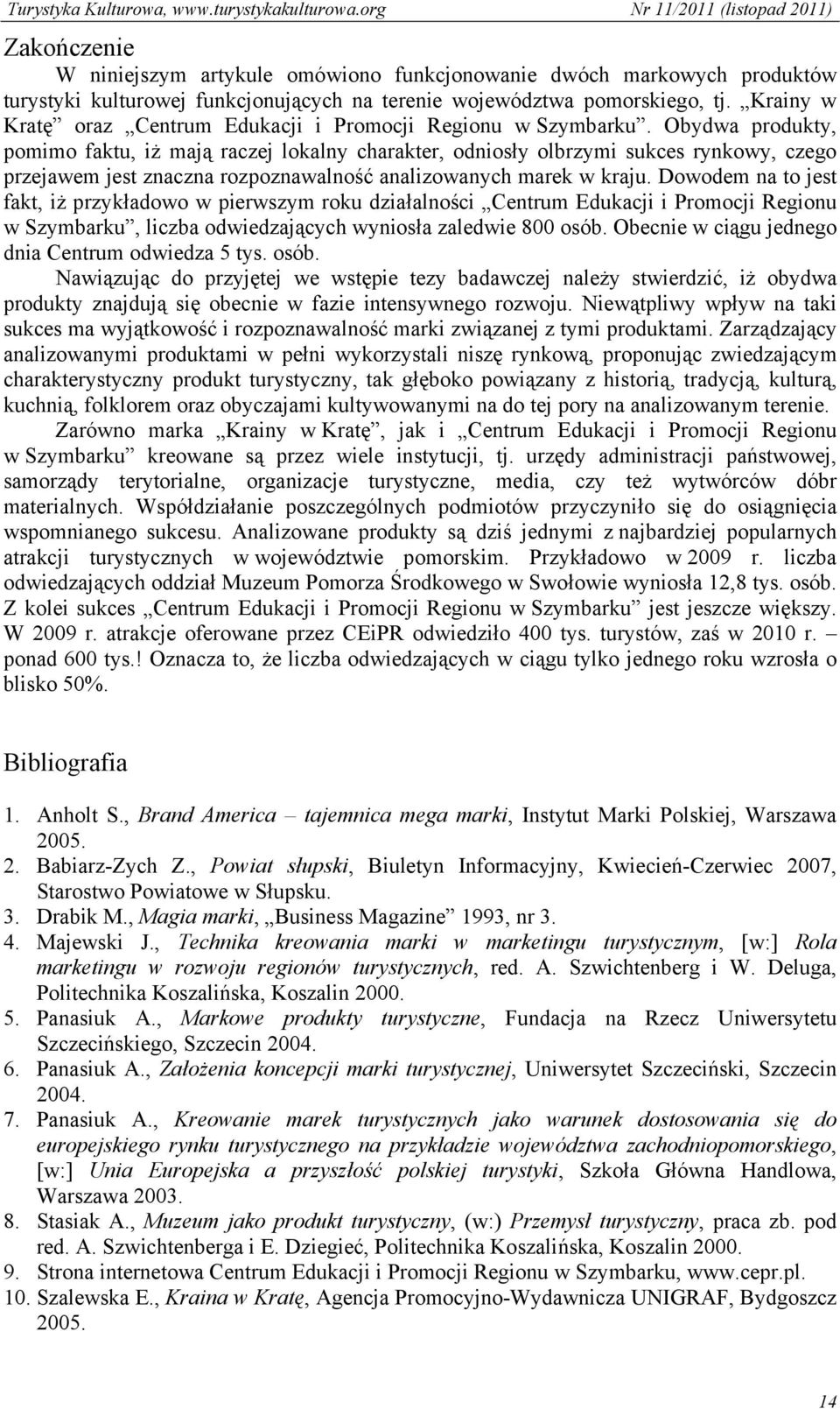 Obydwa produkty, pomimo faktu, iż mają raczej lokalny charakter, odniosły olbrzymi sukces rynkowy, czego przejawem jest znaczna rozpoznawalność analizowanych marek w kraju.