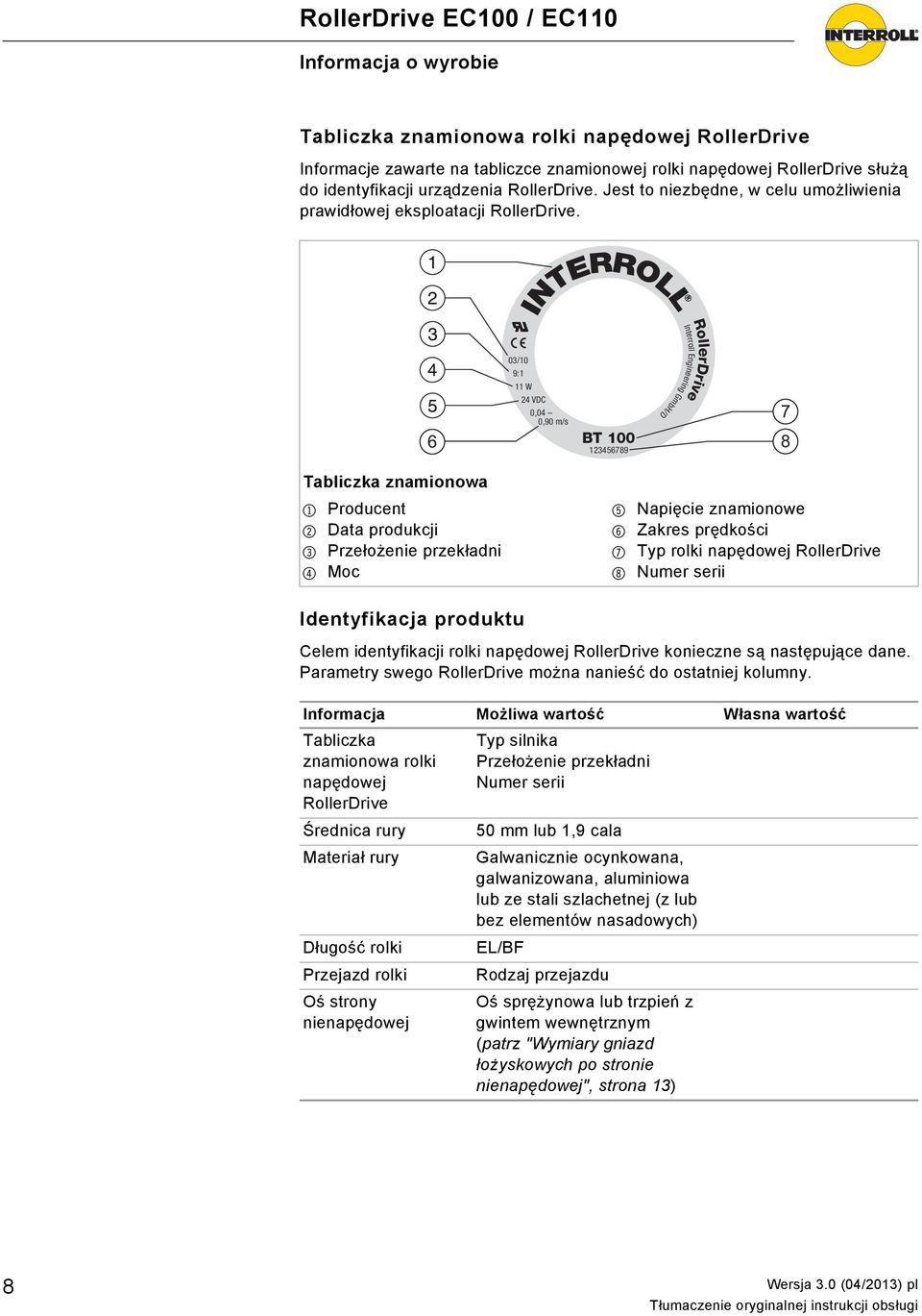 6 G a INTERROLL 03/10 9:1 11 W 24 VDC 0,04 0,90 m/s BT 100 123456789 Interroll Engineering GmbH/D RollerDrive 7 8 Tabliczka znamionowa 1 Producent 2 Data produkcji 3 Przełożenie przekładni 4 Moc 5