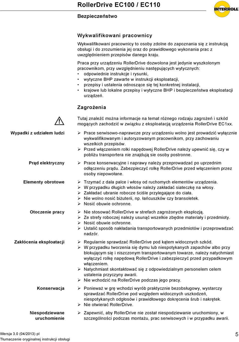 Praca przy urządzeniu RollerDrive dozwolona jest jedynie wyszkolonym pracownikom, przy uwzględnieniu następujących wytycznych: odpowiednie instrukcje i rysunki, wytyczne BHP zawarte w instrukcji