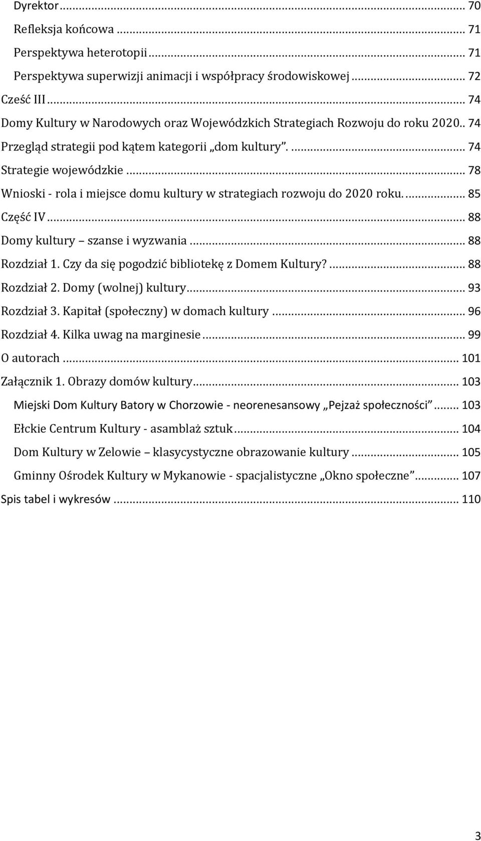 .. 78 Wnioski - rola i miejsce domu kultury w strategiach rozwoju do 2020 roku.... 85 Część IV... 88 Domy kultury szanse i wyzwania... 88 Rozdział 1. Czy da się pogodzić bibliotekę z Domem Kultury?