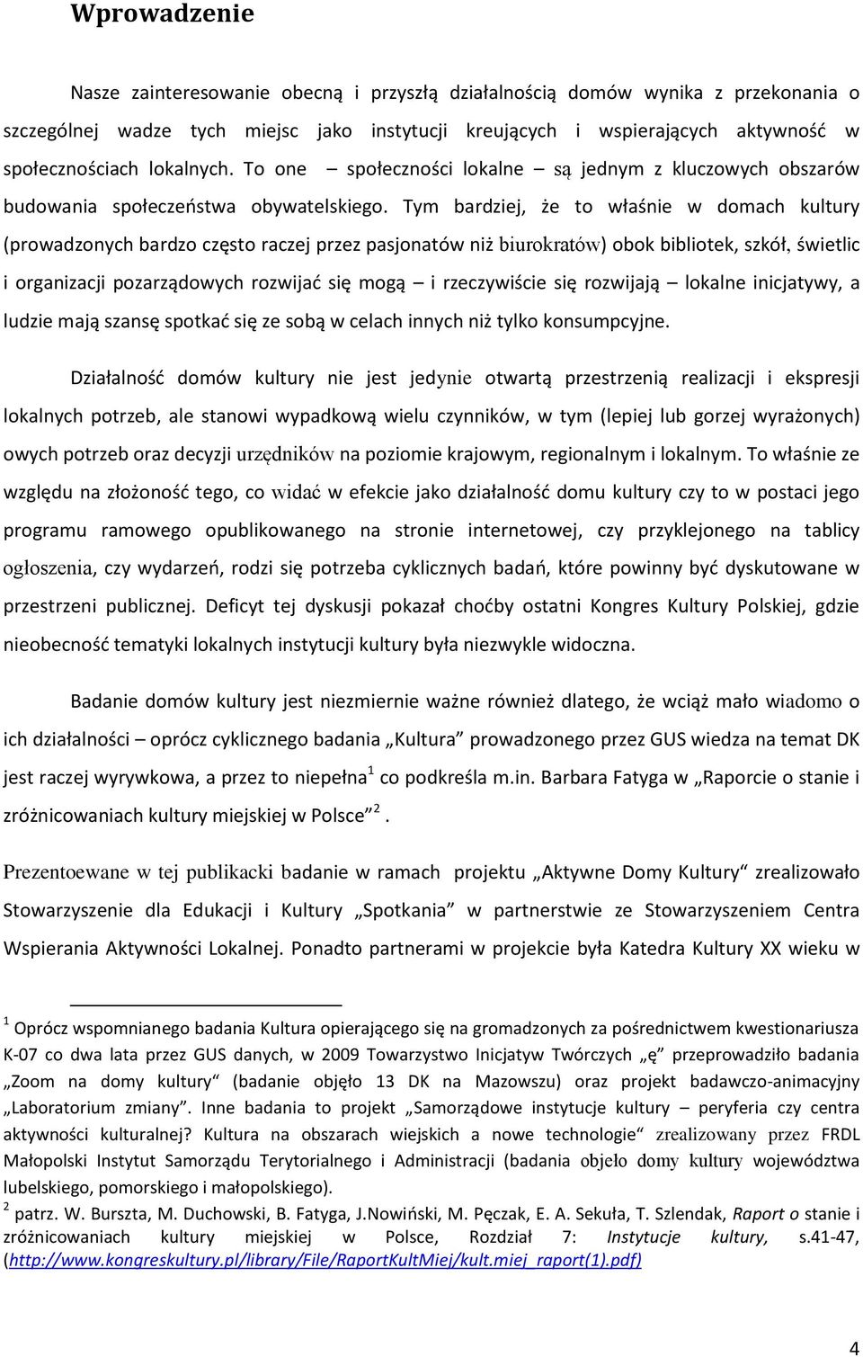 Tym bardziej, że to właśnie w domach kultury (prowadzonych bardzo często raczej przez pasjonatów niż biurokratów) obok bibliotek, szkół, świetlic i organizacji pozarządowych rozwijad się mogą i