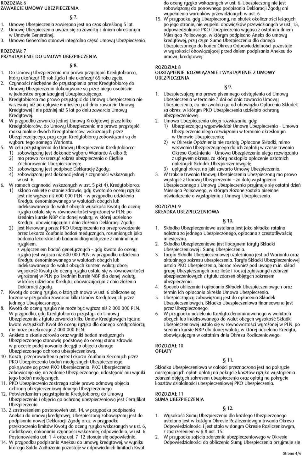 Do Umowy Ubezpieczenia ma prawo przystąpić Kredytobiorca, który ukończył 18 rok życia i nie ukończył 65 roku życia. 2.