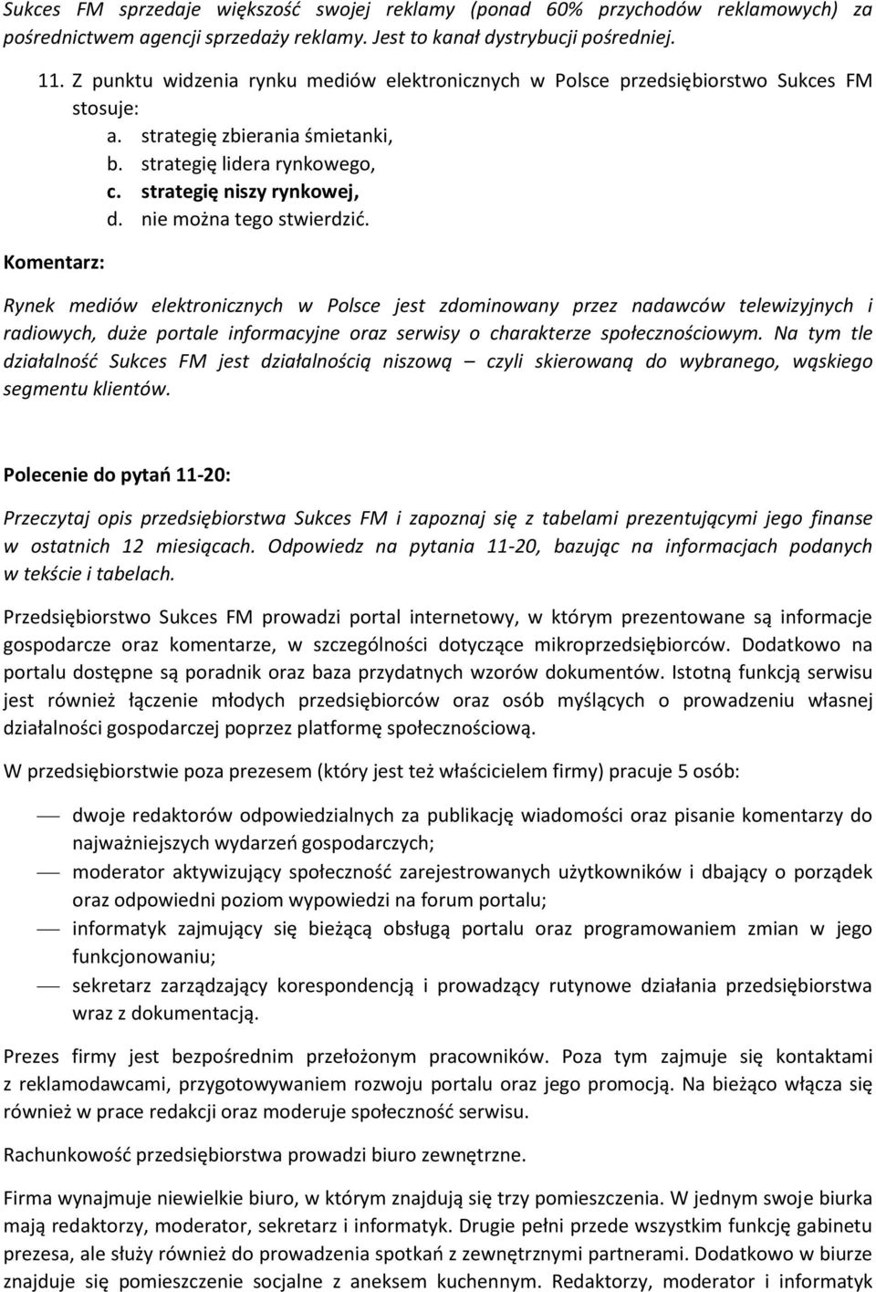 nie można tego stwierdzić. Rynek mediów elektronicznych w Polsce jest zdominowany przez nadawców telewizyjnych i radiowych, duże portale informacyjne oraz serwisy o charakterze społecznościowym.