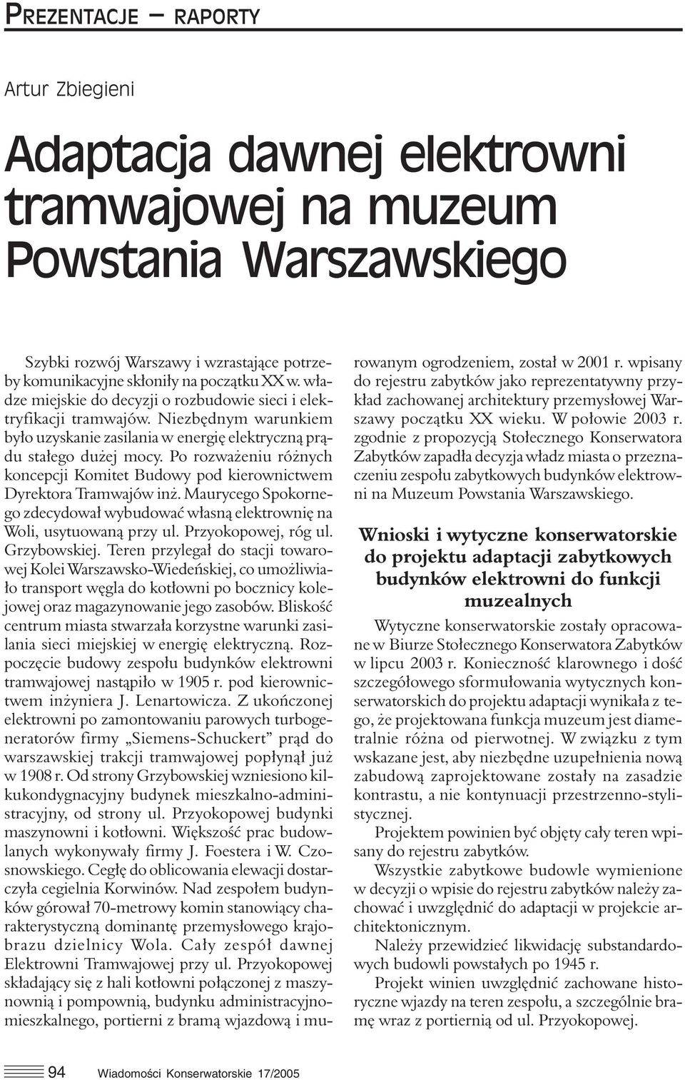 Po rozważeniu różnych koncepcji Komitet Budowy pod kierownictwem Dyrektora Tramwajów inż. Maurycego Spokornego zdecydował wybudować własną elektrownię na Woli, usytuowaną przy ul.