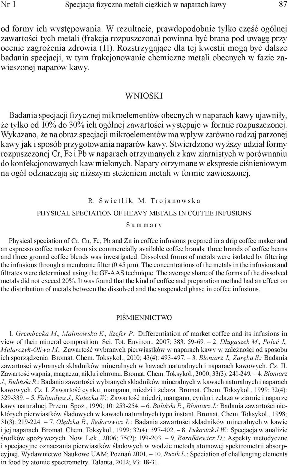 Rozstrzygające dla tej kwestii mogą być dalsze badania specjacji, w tym frakcjonowanie chemiczne metali obecnych w fazie zawieszonej naparów kawy.