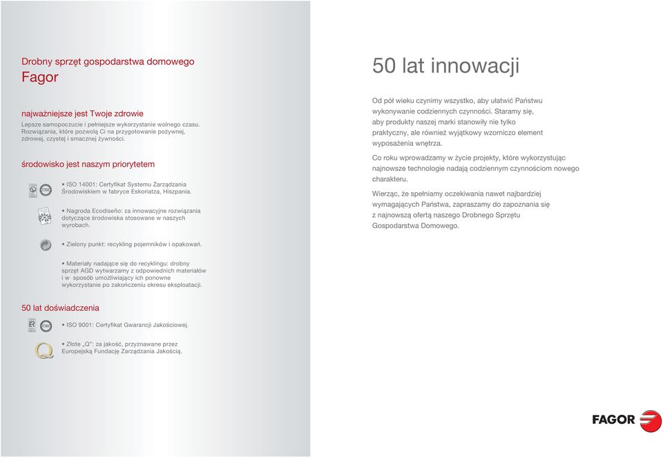 środowisko jest naszym priorytetem ISO 14001: Certyfi kat Systemu Zarządzania Środowiskiem w fabryce Eskoriatza, Hiszpania.