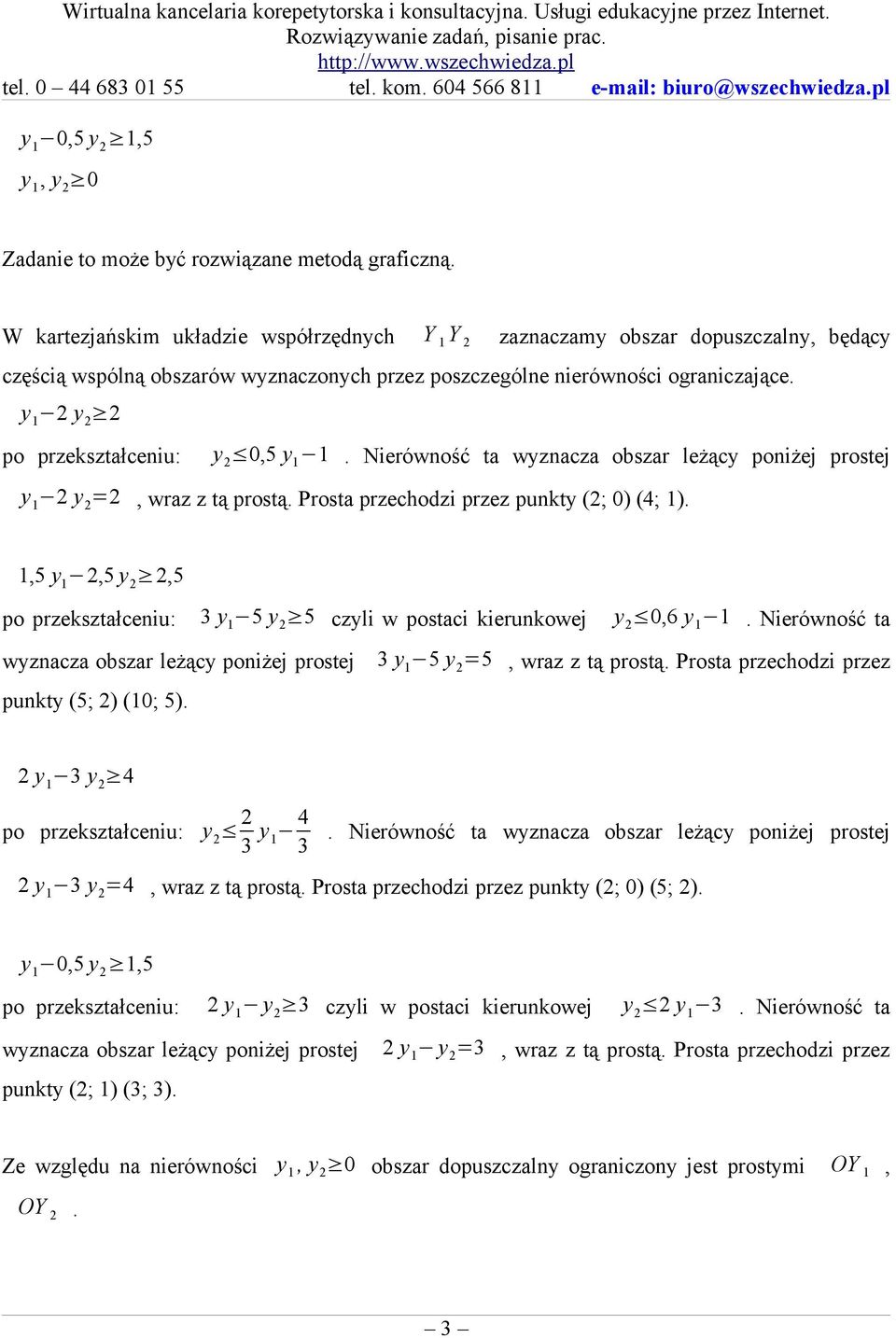 Nierówność ta wyznacza obszar leżący poniżej prostej =2, wraz z tą prostą. Prosta przechodzi przez punkty (2; 0) (4; 1). 1,5 2,5 2,5 po przekształceniu: 3 5 5 czyli w postaci kierunkowej 0,6 1.