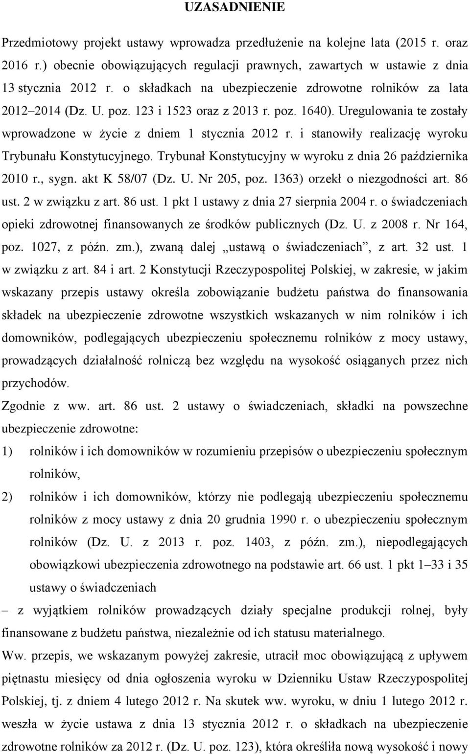 i stanowiły realizację wyroku Trybunału Konstytucyjnego. Trybunał Konstytucyjny w wyroku z dnia 26 października 2010 r., sygn. akt K 58/07 (Dz. U. Nr 205, poz. 1363) orzekł o niezgodności art. 86 ust.