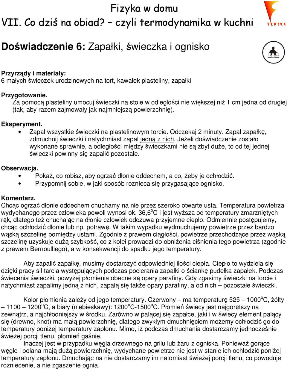 Zapal wszystkie świeczki na plastelinowym torcie. Odczekaj 2 minuty. Zapal zapałkę, zdmuchnij świeczki i natychmiast zapal jedną z nich.