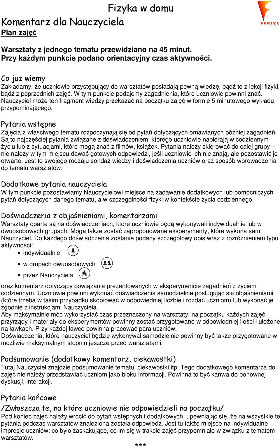 W tym punkcie podajemy zagadnienia, które uczniowie powinni znać. Nauczyciel moŝe ten fragment wiedzy przekazać na początku zajęć w formie 5 minutowego wykładu przypominającego.