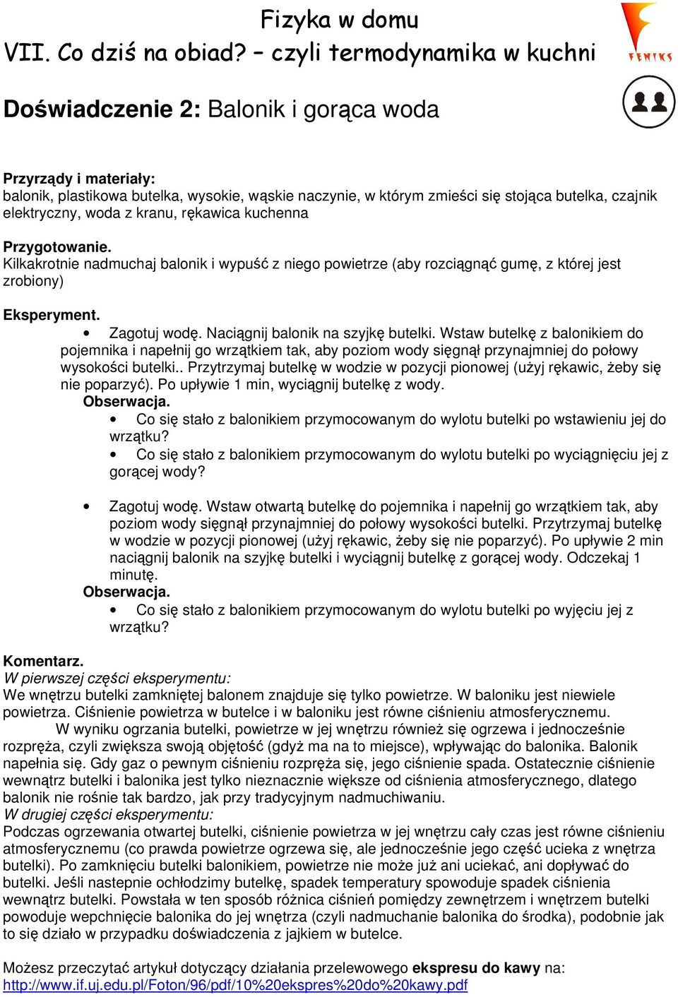 rękawica kuchenna Przygotowanie. Kilkakrotnie nadmuchaj balonik i wypuść z niego powietrze (aby rozciągnąć gumę, z której jest zrobiony) Zagotuj wodę. Naciągnij balonik na szyjkę butelki.