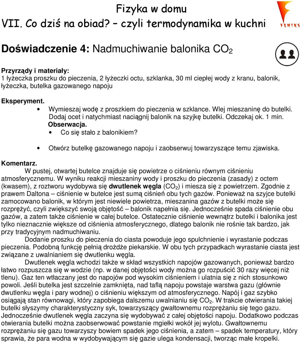 napoju Wymieszaj wodę z proszkiem do pieczenia w szklance. Wlej mieszaninę do butelki. Dodaj ocet i natychmiast naciągnij balonik na szyjkę butelki. Odczekaj ok. 1 min. Co się stało z balonikiem?