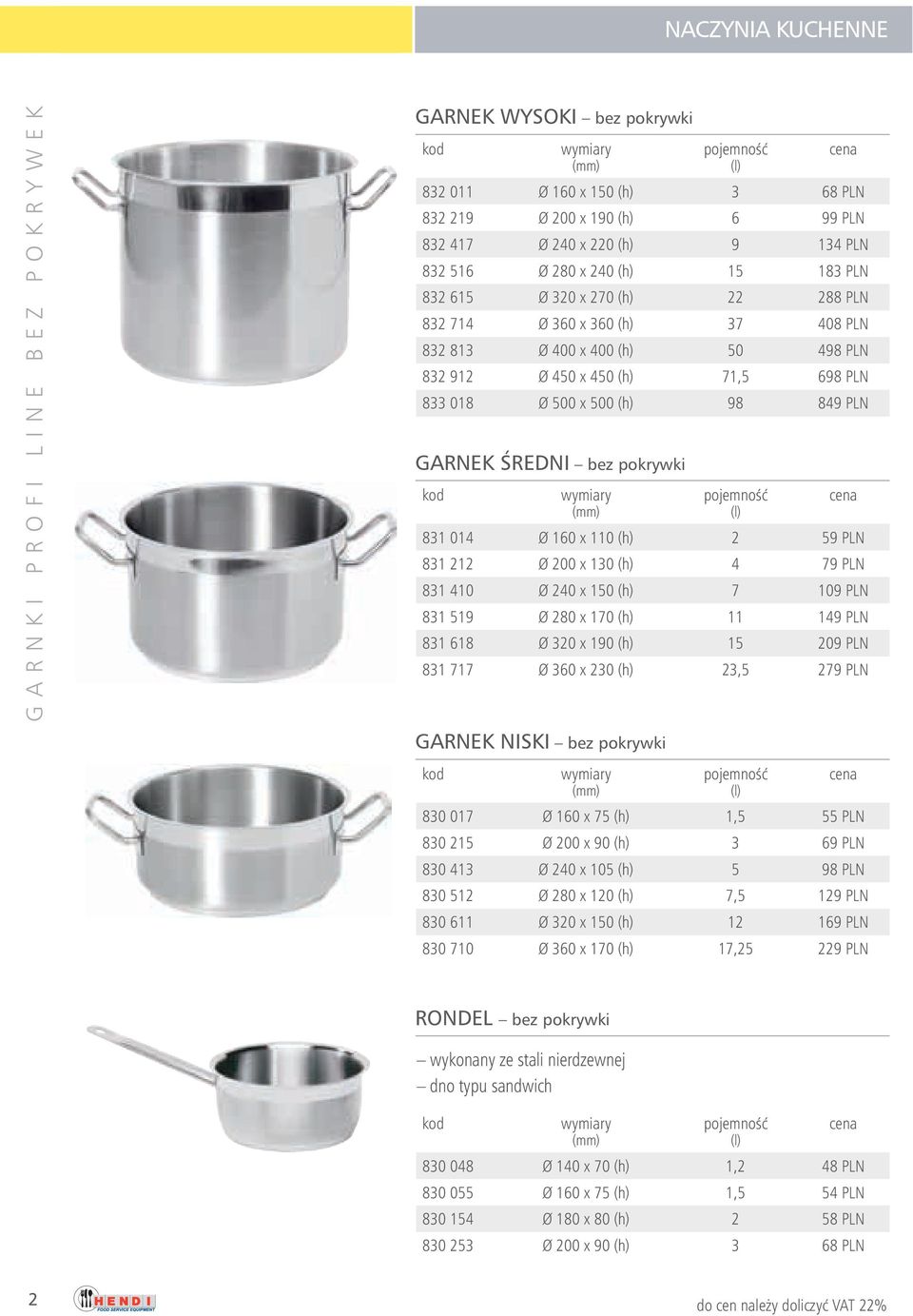 x 500 (h) 98 849 PLN GARNEK ÂREDNI bez pokrywki kod wymiary pojemnoêç cena (l) 831 014 Ø 160 x 110 (h) 2 59 PLN 831 212 Ø 200 x 130 (h) 4 79 PLN 831 410 Ø 240 x 150 (h) 7 109 PLN 831 519 Ø 280 x 170