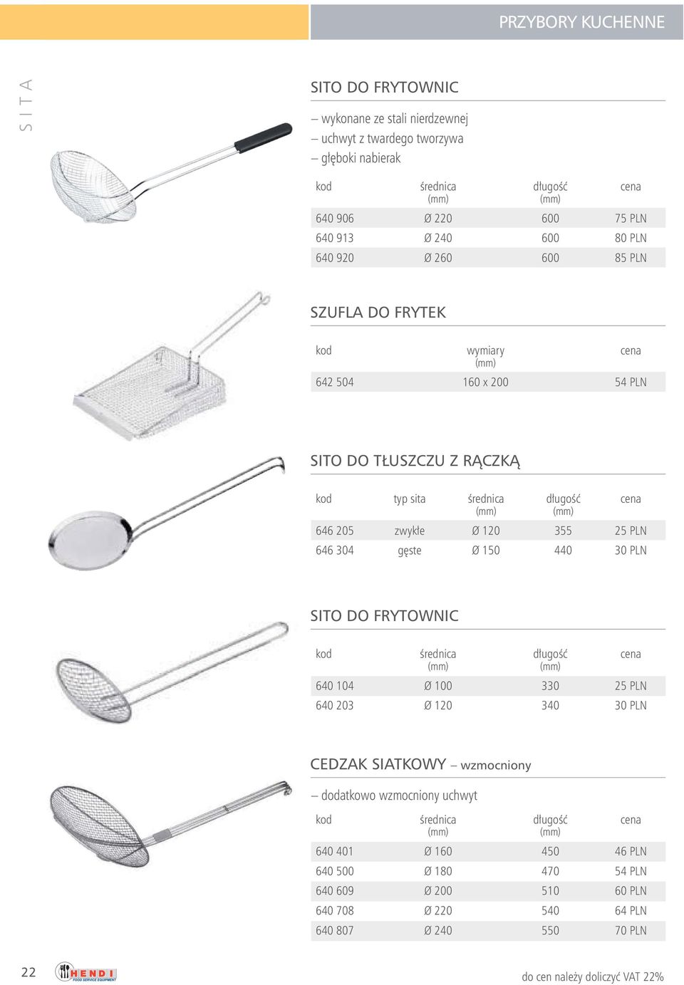 646 304 g ste Ø 150 440 30 PLN SITO DO FRYTOWNIC 640 104 Ø 100 330 25 PLN 640 203 Ø 120 340 30 PLN CEDZAK SIATKOWY wzmocniony dodatkowo