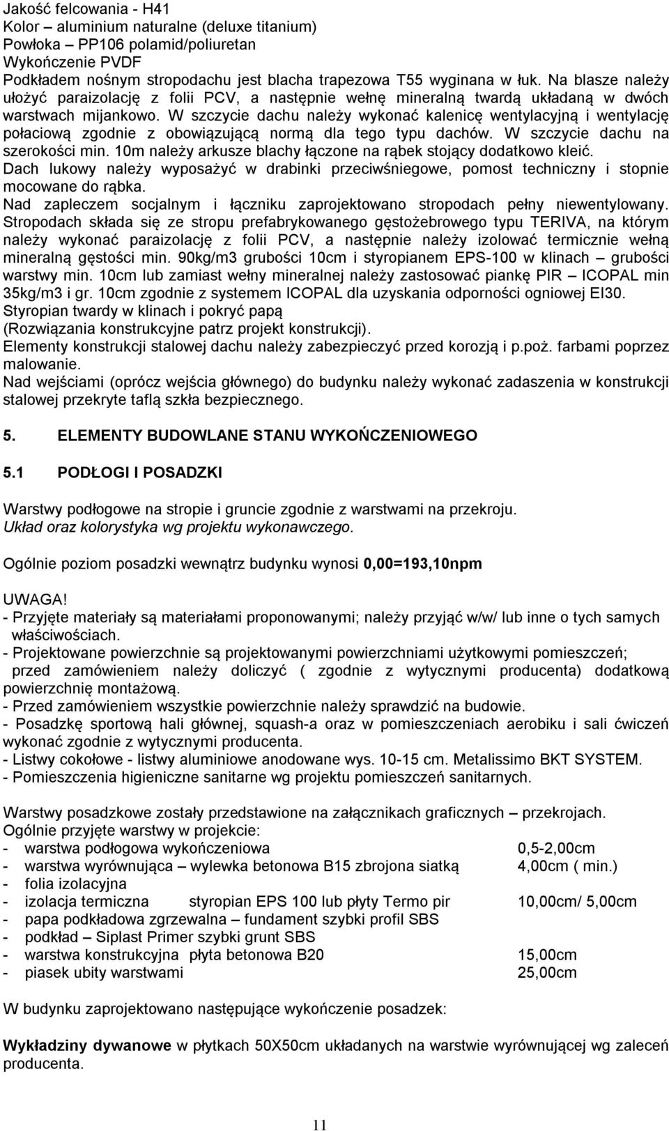 W szczycie dachu należy wykonać kalenicę wentylacyjną i wentylację połaciową zgodnie z obowiązującą normą dla tego typu dachów. W szczycie dachu na szerokości min.