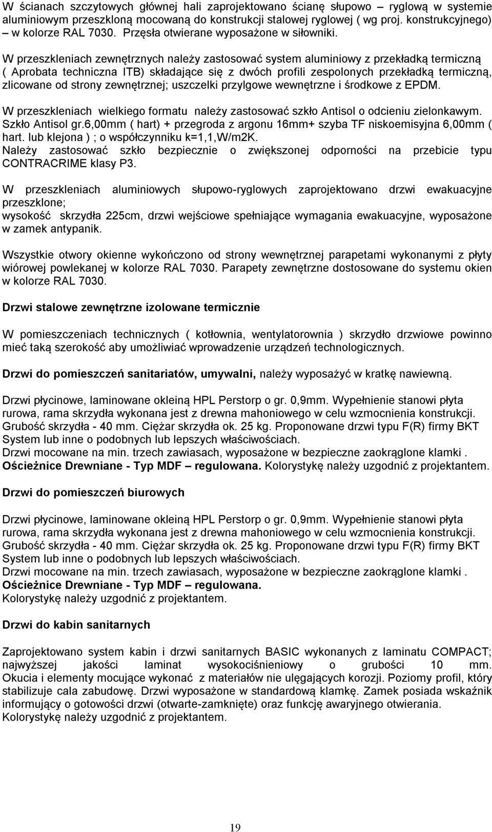 W przeszkleniach zewnętrznych należy zastosować system aluminiowy z przekładką termiczną ( Aprobata techniczna ITB) składające się z dwóch profili zespolonych przekładką termiczną, zlicowane od