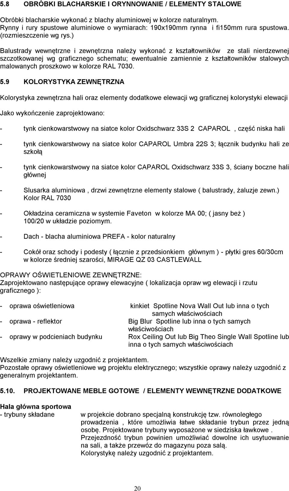 ) Balustrady wewnętrzne i zewnętrzna należy wykonać z kształtowników ze stali nierdzewnej szczotkowanej wg graficznego schematu; ewentualnie zamiennie z kształtowników stalowych malowanych proszkowo