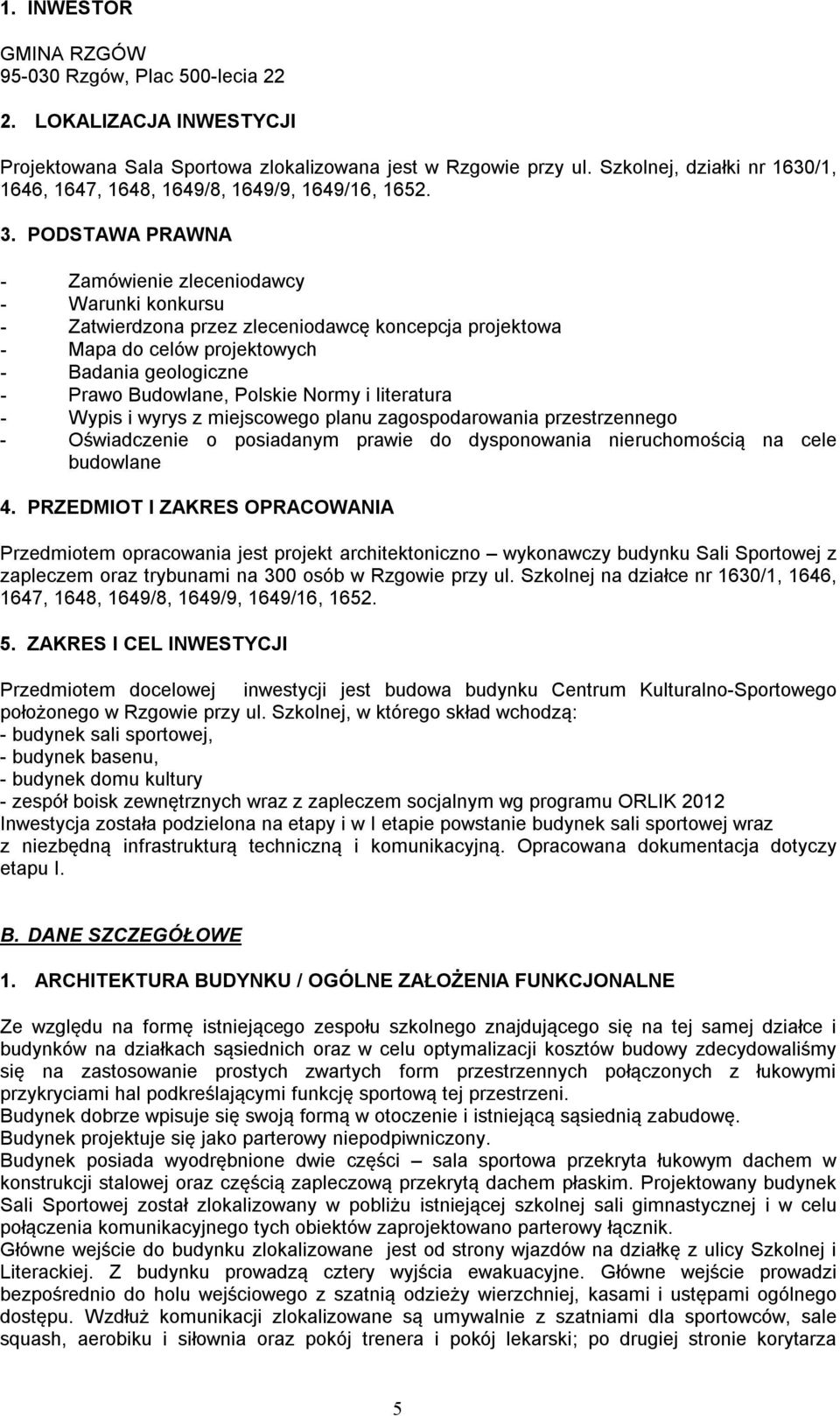 PODSTAWA PRAWNA - Zamówienie zleceniodawcy - Warunki konkursu - Zatwierdzona przez zleceniodawcę koncepcja projektowa - Mapa do celów projektowych - Badania geologiczne - Prawo Budowlane, Polskie