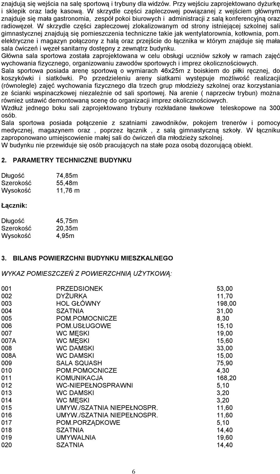 W skrzydle części zapleczowej zlokalizowanym od strony istniejącej szkolnej sali gimnastycznej znajdują się pomieszczenia techniczne takie jak wentylatorownia, kotłownia, pom.