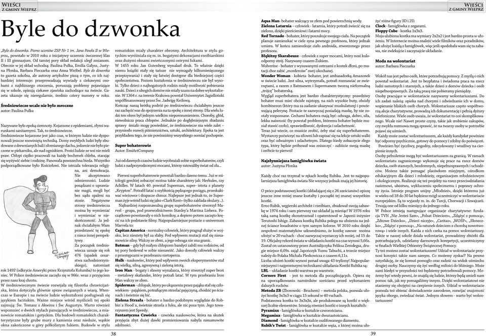 Byle do dzwonka to gazeta szkolna, ale autorzy artykułów piszą o tym, co ich najbardziej interesuje: przeprowadzają wywiady z ciekawymi osobami z najbliższego otoczenia, poruszają problemy