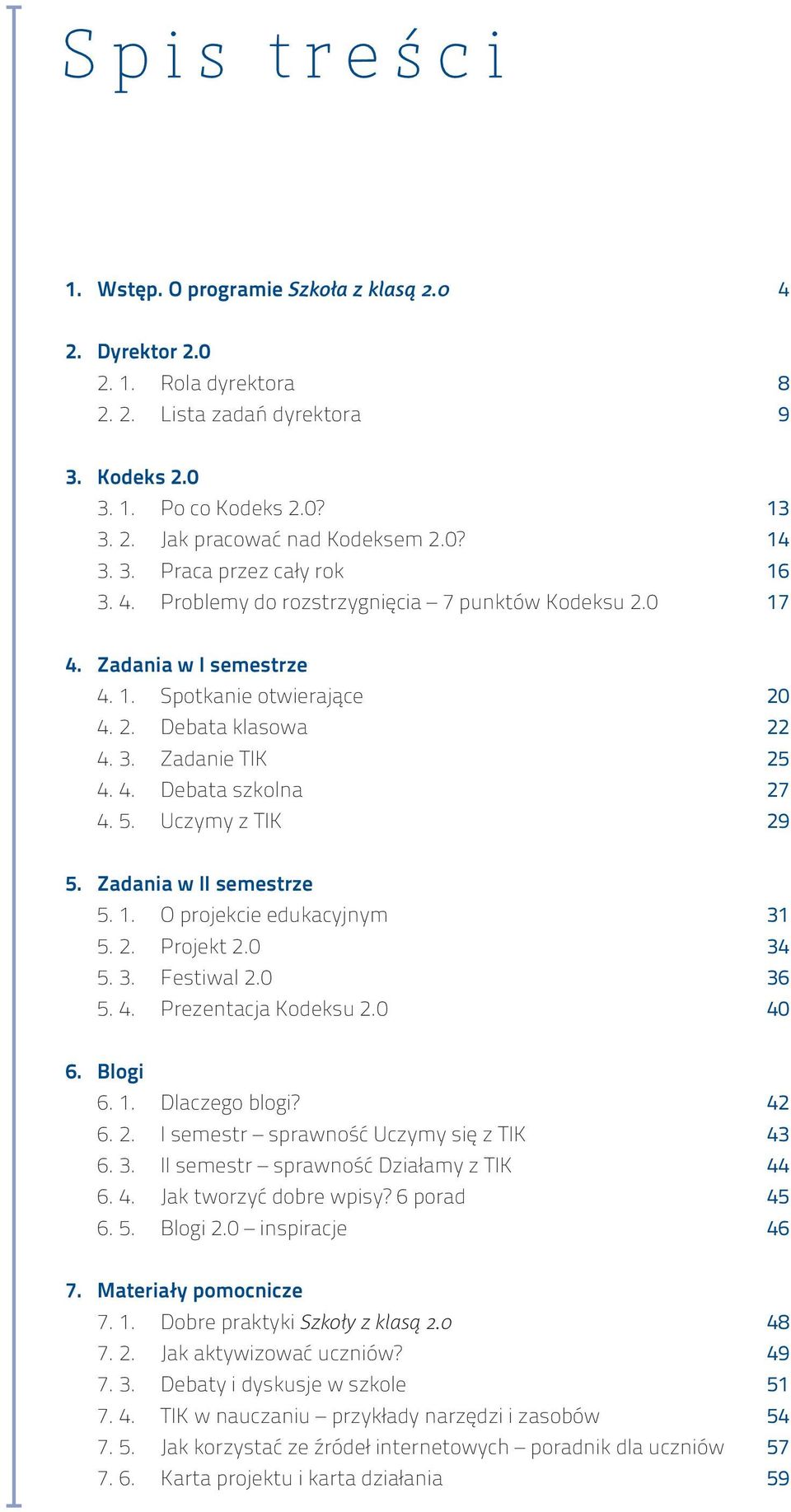 Uczymy z TIK 20 22 25 27 29 5. Zadania w II semestrze 5. 1. O projekcie edukacyjnym 5. 2. Projekt 2.0 5. 3. Festiwal 2.0 5. 4. Prezentacja Kodeksu 2.0 31 34 36 40 6. Blogi 6. 1. Dlaczego blogi? 6. 2. I semestr sprawność Uczymy się z TIK 6.