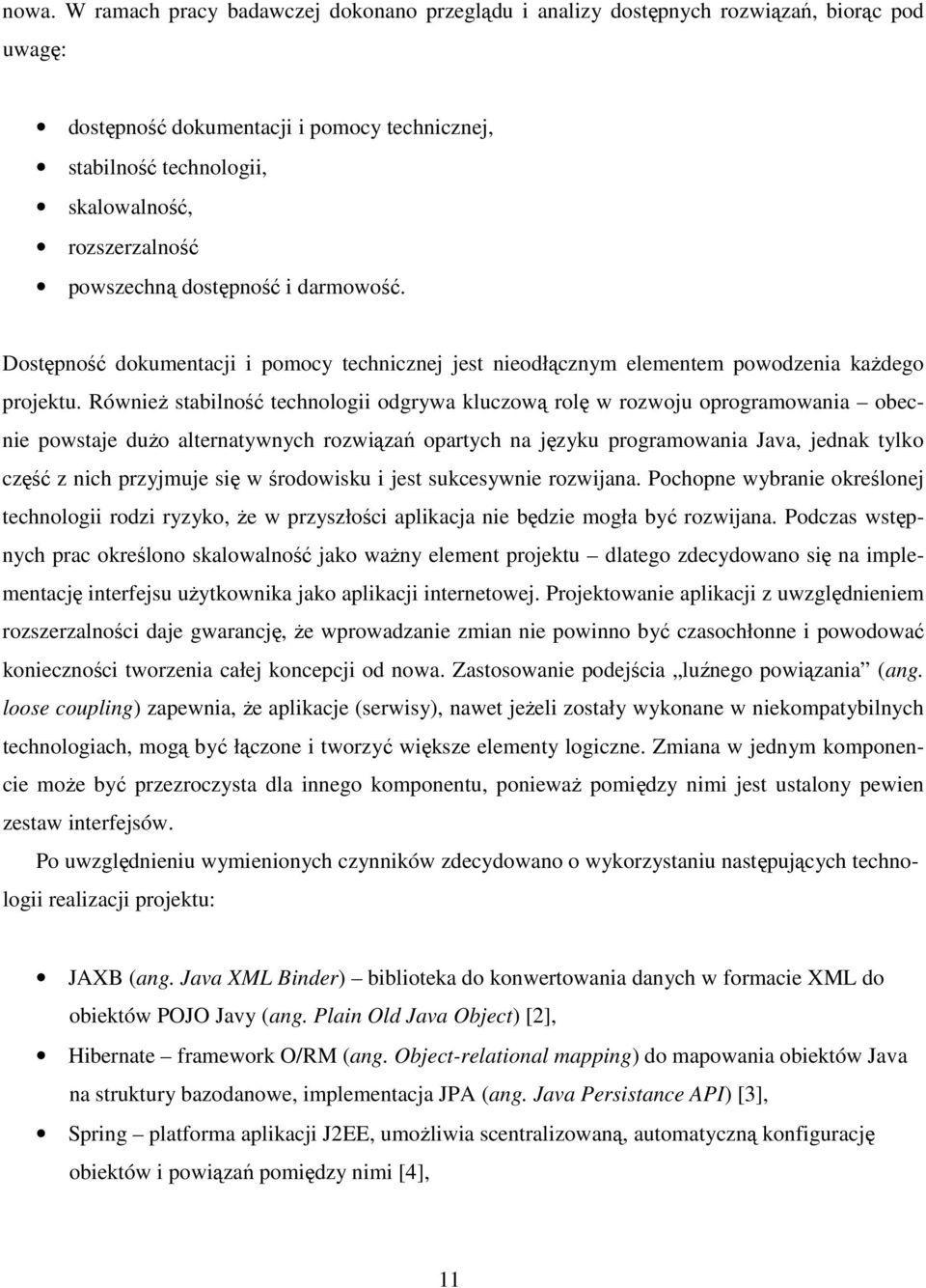 Również stabilność technologii odgrywa kluczową rolę w rozwoju oprogramowania obecnie powstaje dużo alternatywnych rozwiązań opartych na języku programowania Java, jednak tylko część z nich przyjmuje