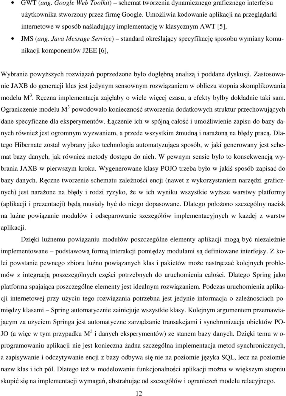 Java Message Service) standard określający specyfikację sposobu wymiany komunikacji komponentów J2EE [6], Wybranie powyższych rozwiązań poprzedzone było dogłębną analizą i poddane dyskusji.