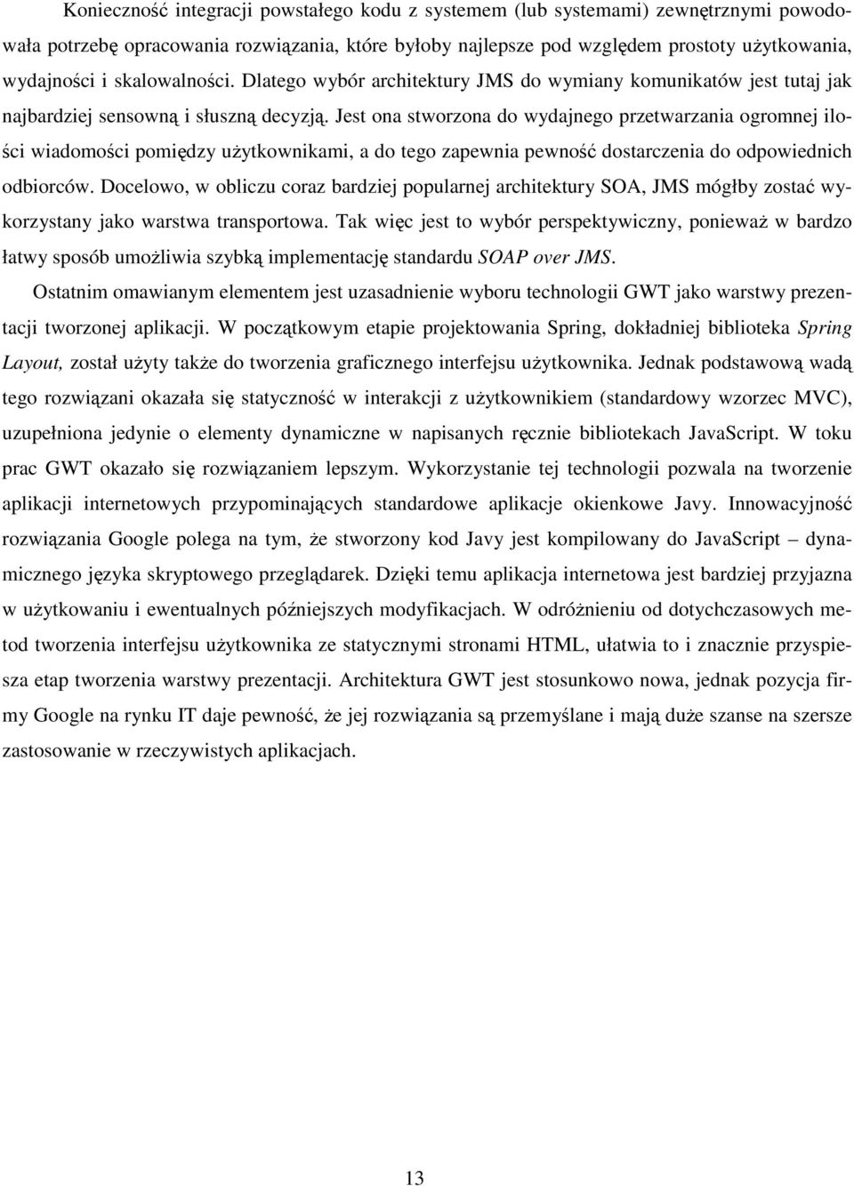 Jest ona stworzona do wydajnego przetwarzania ogromnej ilości wiadomości pomiędzy użytkownikami, a do tego zapewnia pewność dostarczenia do odpowiednich odbiorców.