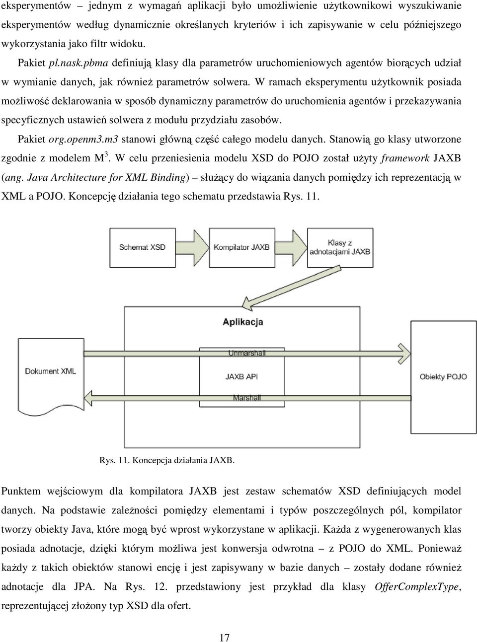 W ramach eksperymentu użytkownik posiada możliwość deklarowania w sposób dynamiczny parametrów do uruchomienia agentów i przekazywania specyficznych ustawień solwera z modułu przydziału zasobów.