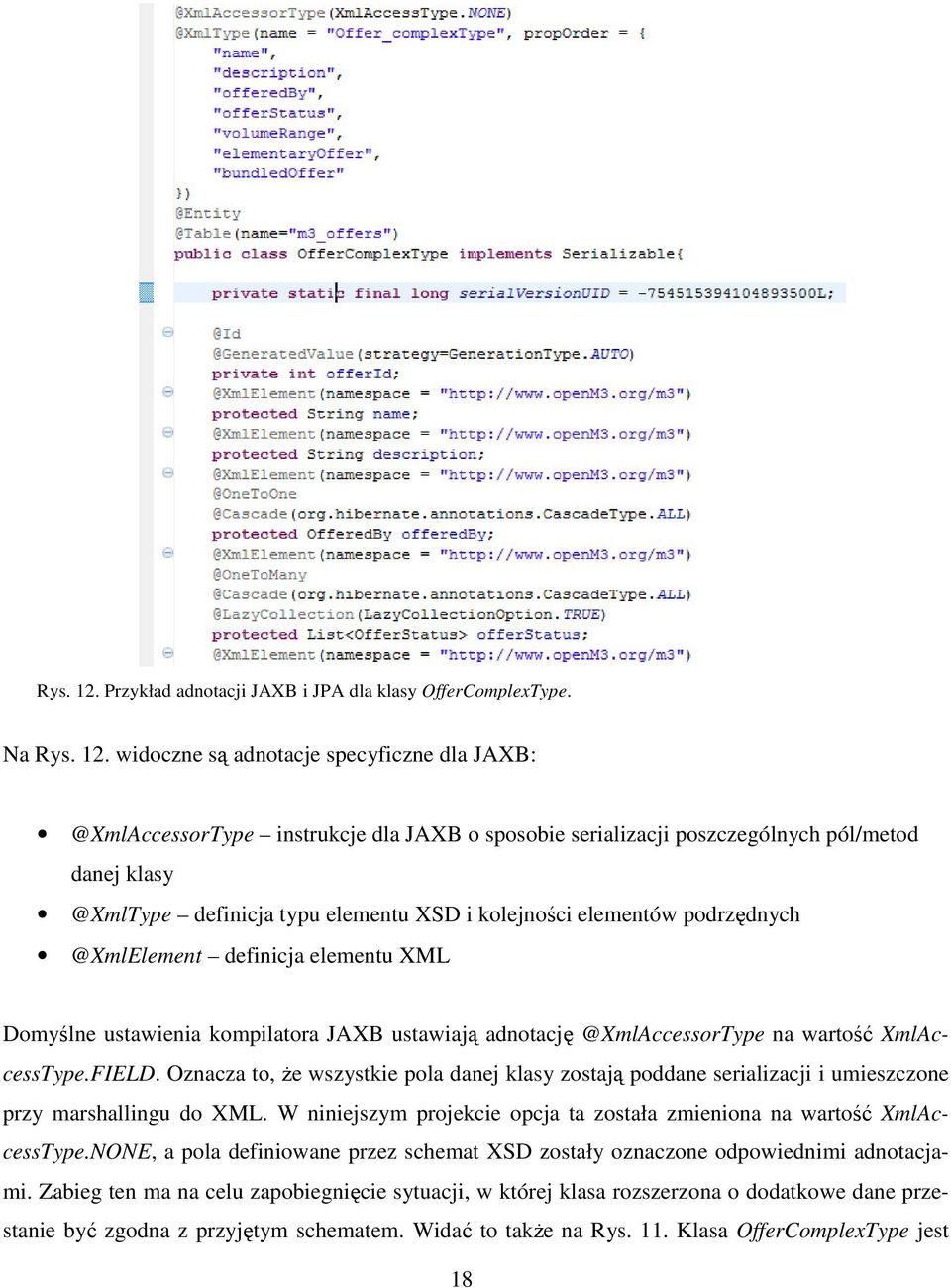 Na  widoczne są adnotacje specyficzne dla JAXB: @XmlAccessorType instrukcje dla JAXB o sposobie serializacji poszczególnych pól/metod danej klasy @XmlType definicja typu elementu XSD i kolejności