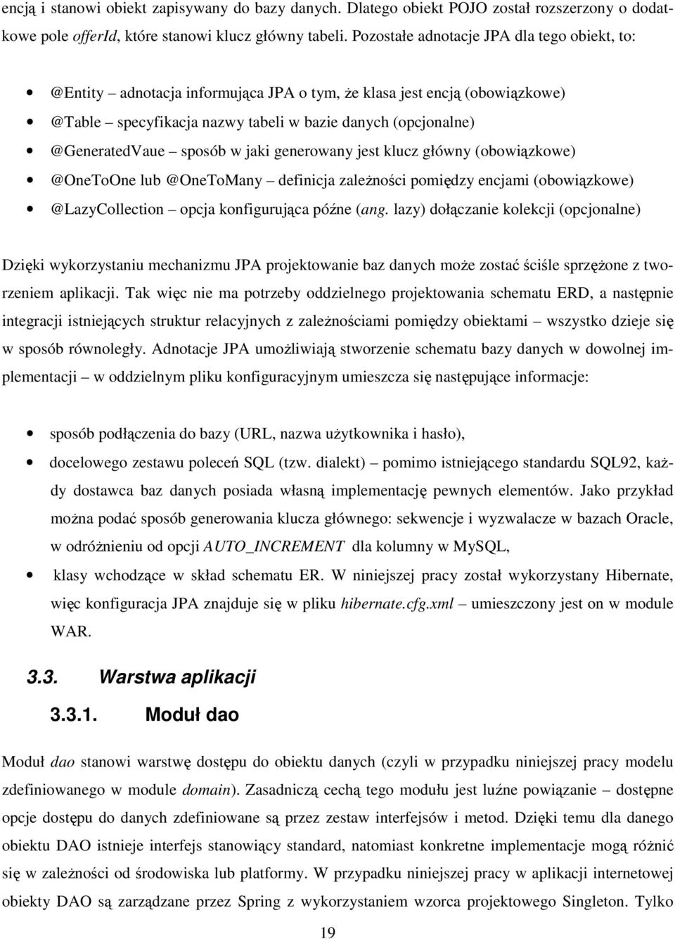 sposób w jaki generowany jest klucz główny (obowiązkowe) @OneToOne lub @OneToMany definicja zależności pomiędzy encjami (obowiązkowe) @LazyCollection opcja konfigurująca późne (ang.