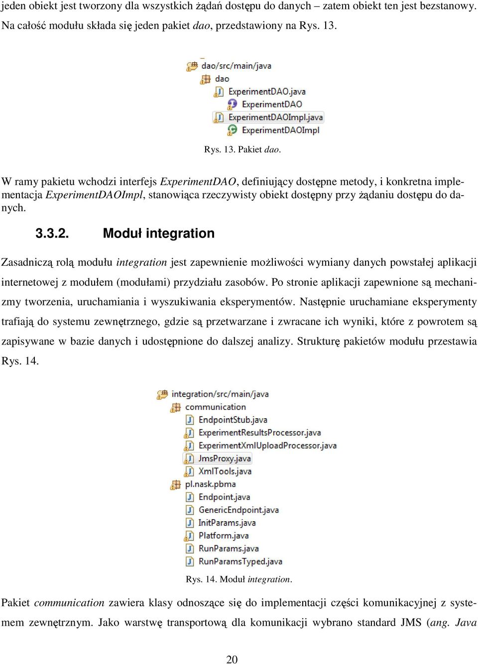 Moduł integration Zasadniczą rolą modułu integration jest zapewnienie możliwości wymiany danych powstałej aplikacji internetowej z modułem (modułami) przydziału zasobów.